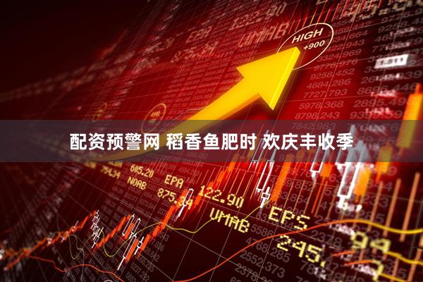 配资预警网 稻香鱼肥时 欢庆丰收季